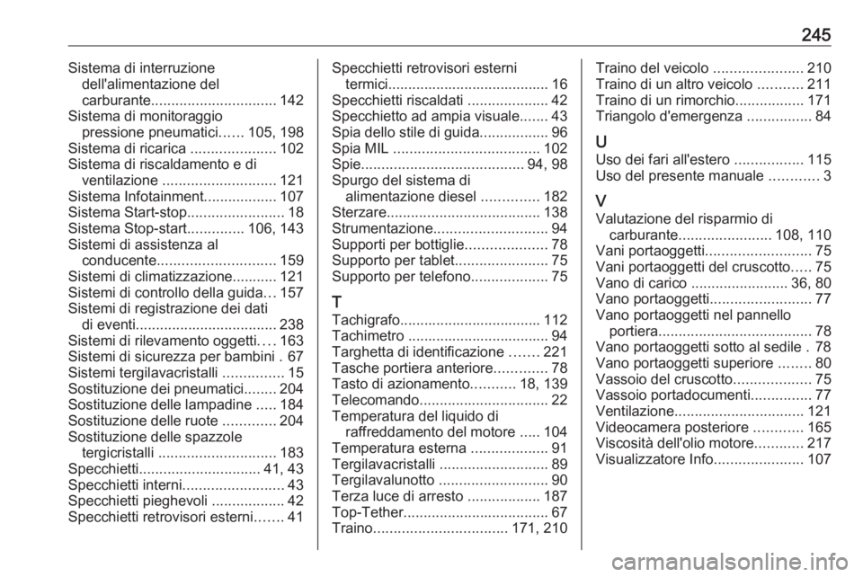 OPEL VIVARO B 2018  Manuale di uso e manutenzione (in Italian) 245Sistema di interruzionedell'alimentazione del
carburante ............................... 142
Sistema di monitoraggio pressione pneumatici ......105, 198
Sistema di ricarica  ...................