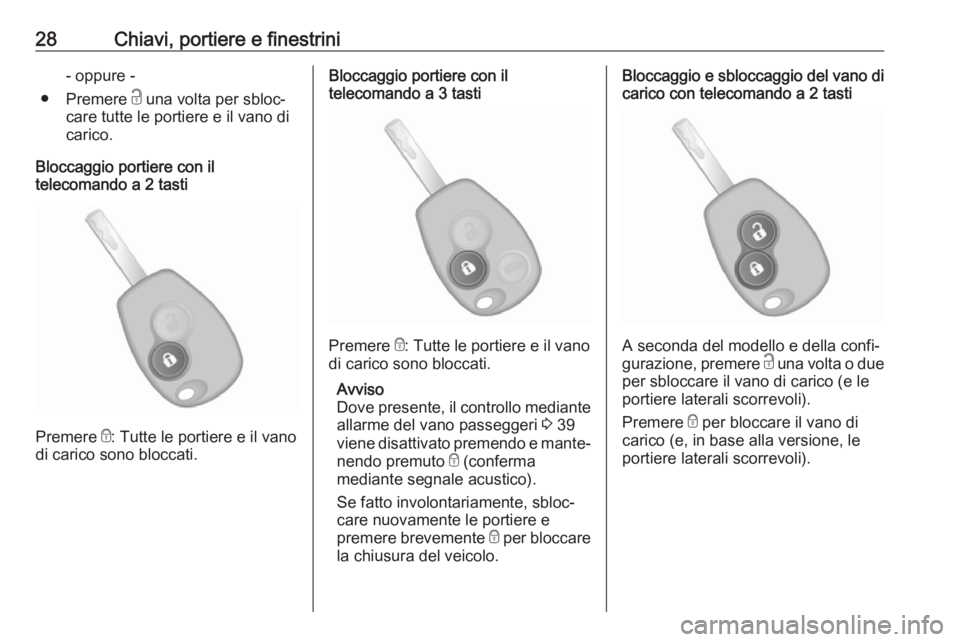 OPEL VIVARO B 2018  Manuale di uso e manutenzione (in Italian) 28Chiavi, portiere e finestrini- oppure -
● Premere  c una volta per sbloc‐
care tutte le portiere e il vano di
carico.
Bloccaggio portiere con il
telecomando a 2 tasti
Premere  e: Tutte le portie