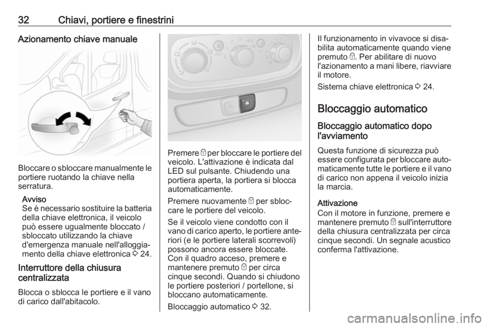 OPEL VIVARO B 2018  Manuale di uso e manutenzione (in Italian) 32Chiavi, portiere e finestriniAzionamento chiave manuale
Bloccare o sbloccare manualmente le
portiere ruotando la chiave nella
serratura.
Avviso
Se è necessario sostituire la batteria della chiave e