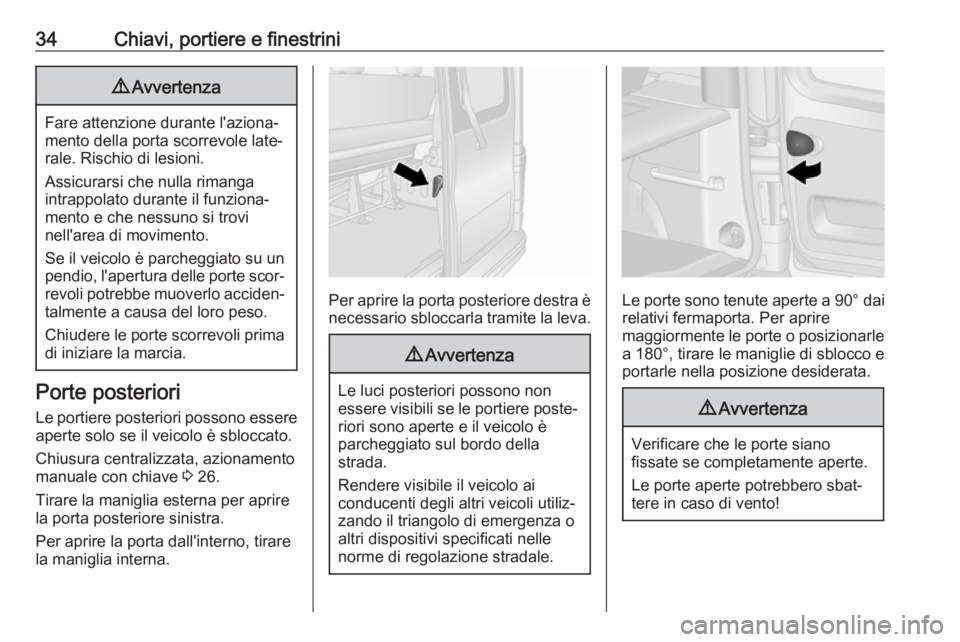 OPEL VIVARO B 2018  Manuale di uso e manutenzione (in Italian) 34Chiavi, portiere e finestrini9Avvertenza
Fare attenzione durante l'aziona‐
mento della porta scorrevole late‐
rale. Rischio di lesioni.
Assicurarsi che nulla rimanga
intrappolato durante il 