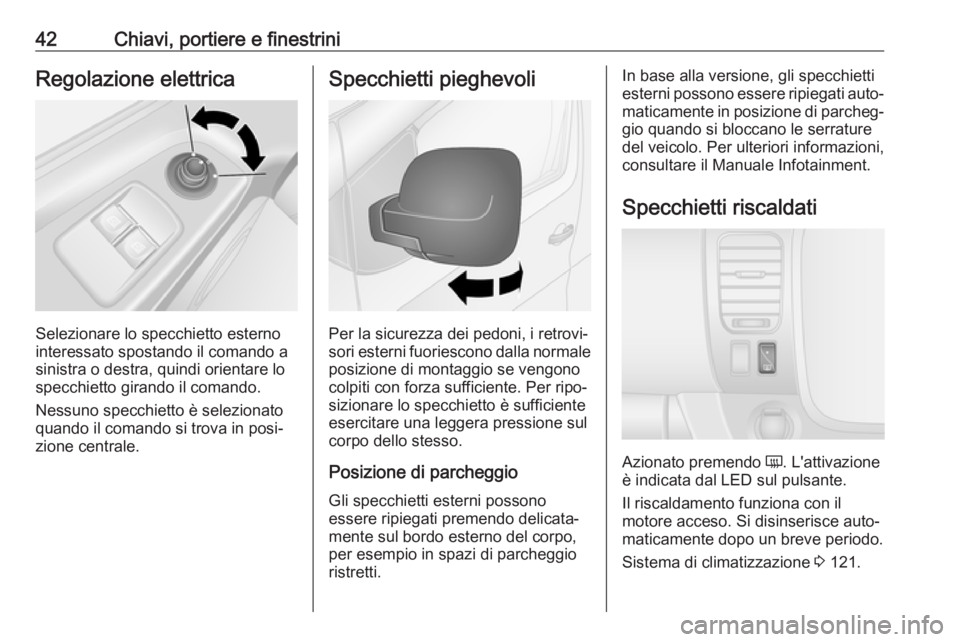 OPEL VIVARO B 2018  Manuale di uso e manutenzione (in Italian) 42Chiavi, portiere e finestriniRegolazione elettrica
Selezionare lo specchietto esterno
interessato spostando il comando a sinistra o destra, quindi orientare lo
specchietto girando il comando.
Nessun