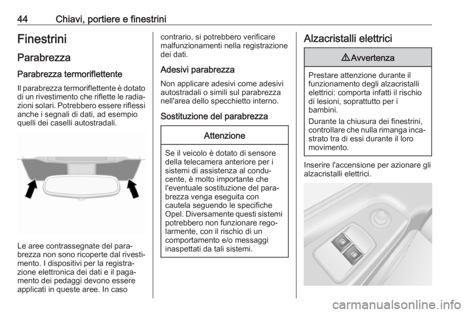 OPEL VIVARO B 2018  Manuale di uso e manutenzione (in Italian) 44Chiavi, portiere e finestriniFinestrini
Parabrezza
Parabrezza termoriflettente
Il parabrezza termoriflettente è dotato di un rivestimento che riflette le radia‐
zioni solari. Potrebbero essere ri