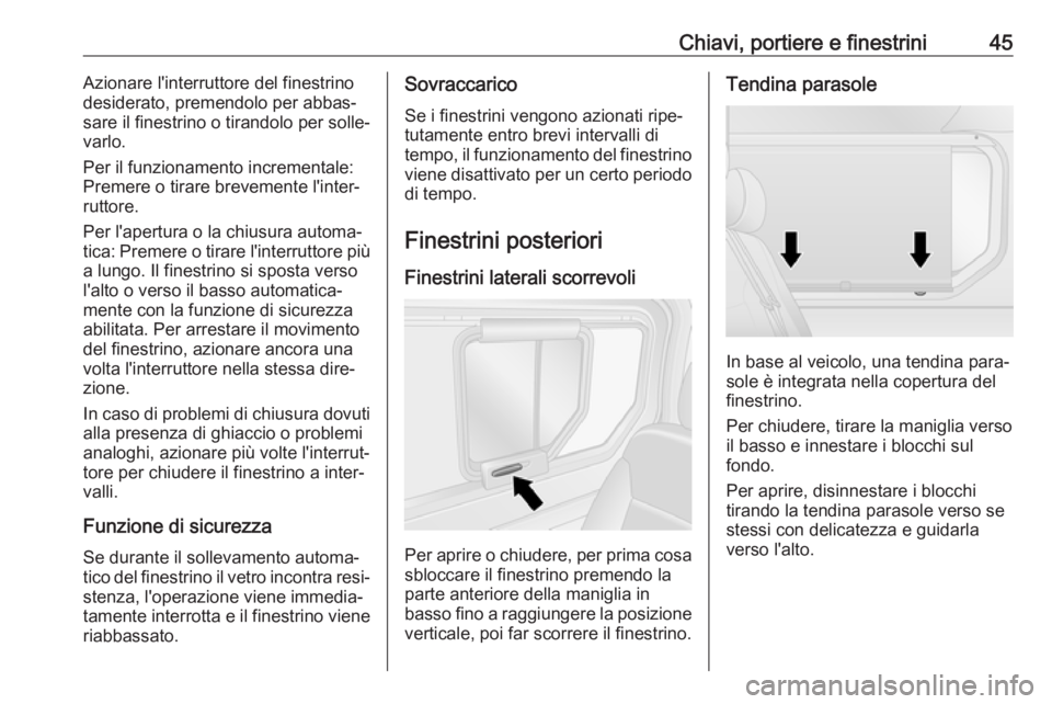 OPEL VIVARO B 2018  Manuale di uso e manutenzione (in Italian) Chiavi, portiere e finestrini45Azionare l'interruttore del finestrino
desiderato, premendolo per abbas‐
sare il finestrino o tirandolo per solle‐
varlo.
Per il funzionamento incrementale:
Prem