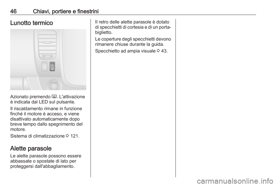 OPEL VIVARO B 2018  Manuale di uso e manutenzione (in Italian) 46Chiavi, portiere e finestriniLunotto termico
Azionato premendo Ü. L'attivazione
è indicata dal LED sul pulsante.
Il riscaldamento rimane in funzione
finché il motore è acceso, e viene
disatt