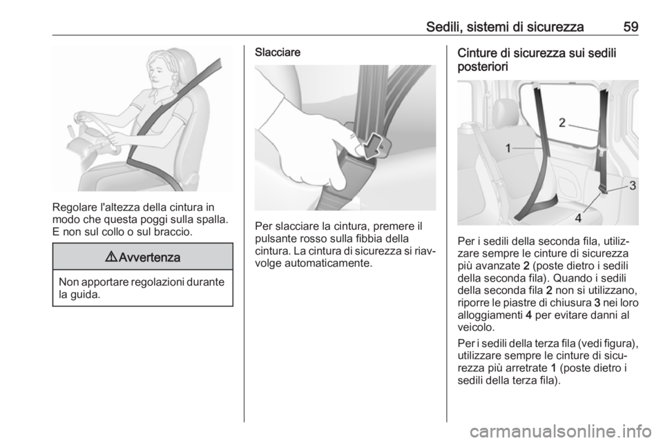 OPEL VIVARO B 2018  Manuale di uso e manutenzione (in Italian) Sedili, sistemi di sicurezza59
Regolare l'altezza della cintura in
modo che questa poggi sulla spalla.
E non sul collo o sul braccio.
9 Avvertenza
Non apportare regolazioni durante
la guida.
Slacc