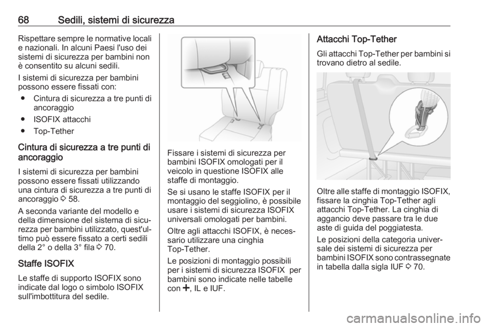 OPEL VIVARO B 2018  Manuale di uso e manutenzione (in Italian) 68Sedili, sistemi di sicurezzaRispettare sempre le normative locali
e nazionali. In alcuni Paesi l'uso dei
sistemi di sicurezza per bambini non è consentito su alcuni sedili.
I sistemi di sicurez