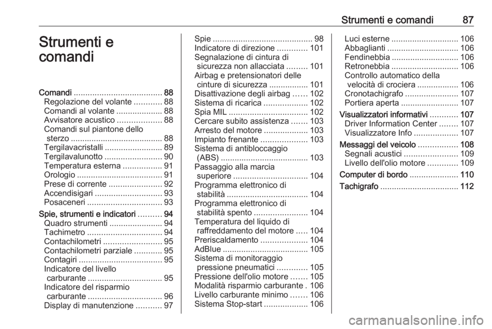 OPEL VIVARO B 2018  Manuale di uso e manutenzione (in Italian) Strumenti e comandi87Strumenti e
comandiComandi ...................................... 88
Regolazione del volante ............88
Comandi al volante ....................88
Avvisatore acustico .........