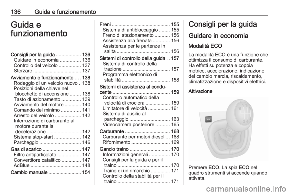 OPEL VIVARO B 2018.5 Manuale di uso e manutenzione (in Italian) 136Guida e funzionamentoGuida e
funzionamentoConsigli per la guida ..................136
Guidare in economia ...............136
Controllo del veicolo ................137
Sterzare ..................... OPEL VIVARO B 2018.5 Manuale di uso e manutenzione (in Italian) 136Guida e funzionamentoGuida e
funzionamentoConsigli per la guida ..................136
Guidare in economia ...............136
Controllo del veicolo ................137
Sterzare .....................