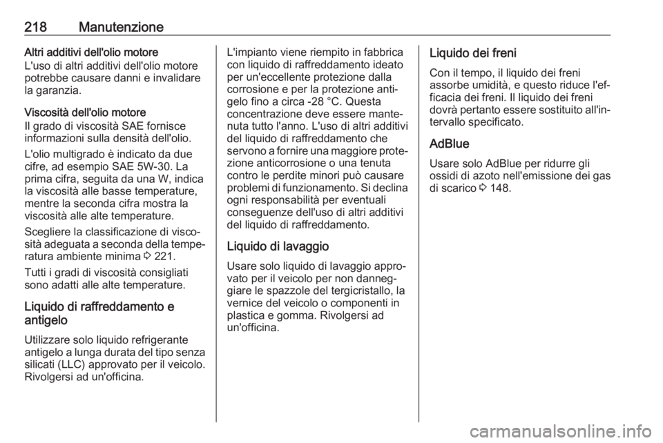 OPEL VIVARO B 2018.5 Manuale di uso e manutenzione (in Italian) 218ManutenzioneAltri additivi dell'olio motore
L'uso di altri additivi dell'olio motore
potrebbe causare danni e invalidare
la garanzia.
Viscosità dell'olio motore
Il grado di viscosi OPEL VIVARO B 2018.5 Manuale di uso e manutenzione (in Italian) 218ManutenzioneAltri additivi dell'olio motore
L'uso di altri additivi dell'olio motore
potrebbe causare danni e invalidare
la garanzia.
Viscosità dell'olio motore
Il grado di viscosi