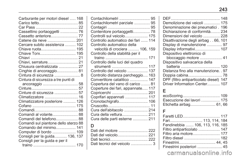 OPEL VIVARO B 2018.5 Manuale di uso e manutenzione (in Italian) 243Carburante per motori diesel .....168
Carico tetto ................................... 85
Car Pass ...................................... 22
Cassettino portaoggetti ...............76
Cassetto ant OPEL VIVARO B 2018.5 Manuale di uso e manutenzione (in Italian) 243Carburante per motori diesel .....168
Carico tetto ................................... 85
Car Pass ...................................... 22
Cassettino portaoggetti ...............76
Cassetto ant