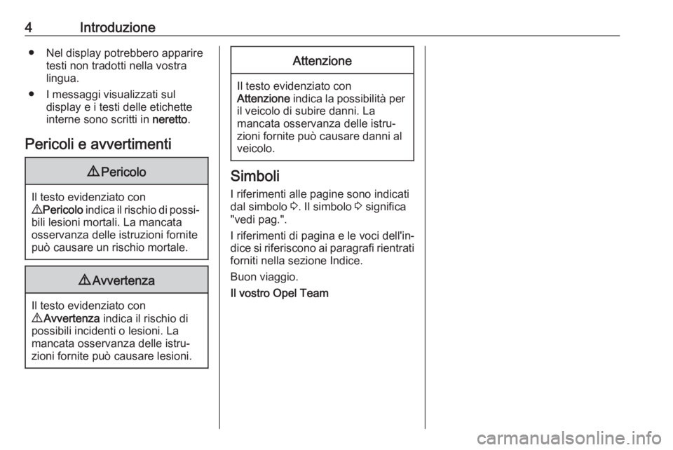 OPEL VIVARO B 2018.5  Manuale di uso e manutenzione (in Italian) 4Introduzione● Nel display potrebbero appariretesti non tradotti nella vostra
lingua.
● I messaggi visualizzati sul display e i testi delle etichette
interne sono scritti in  neretto.
Pericoli e a
