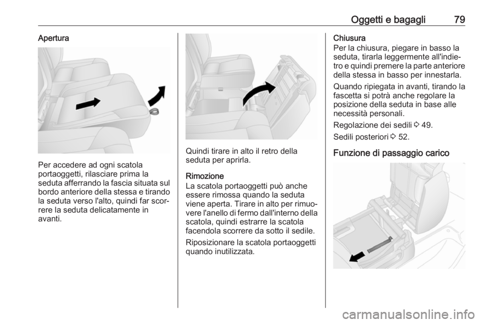 OPEL VIVARO B 2018.5 Manuale di uso e manutenzione (in Italian) Oggetti e bagagli79Apertura
Per accedere ad ogni scatola
portaoggetti, rilasciare prima la
seduta afferrando la fascia situata sul bordo anteriore della stessa e tirando
la seduta verso l'alto, qu OPEL VIVARO B 2018.5 Manuale di uso e manutenzione (in Italian) Oggetti e bagagli79Apertura
Per accedere ad ogni scatola
portaoggetti, rilasciare prima la
seduta afferrando la fascia situata sul bordo anteriore della stessa e tirando
la seduta verso l'alto, qu