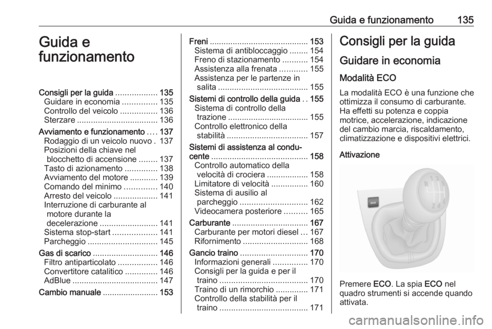 OPEL VIVARO B 2019 Manuale di uso e manutenzione (in Italian) Guida e funzionamento135Guida e
funzionamentoConsigli per la guida ..................135
Guidare in economia ...............135
Controllo del veicolo ................136
Sterzare ..................... OPEL VIVARO B 2019 Manuale di uso e manutenzione (in Italian) Guida e funzionamento135Guida e
funzionamentoConsigli per la guida ..................135
Guidare in economia ...............135
Controllo del veicolo ................136
Sterzare .....................