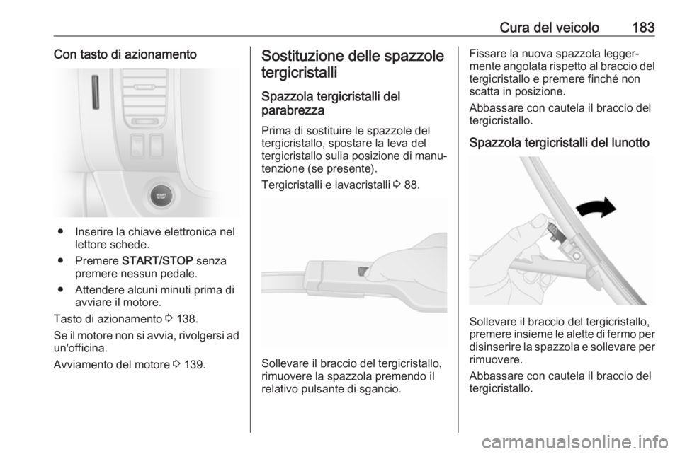 OPEL VIVARO B 2019 Manuale di uso e manutenzione (in Italian) Cura del veicolo183Con tasto di azionamento
● Inserire la chiave elettronica nellettore schede.
● Premere START/STOP senza
premere nessun pedale.
● Attendere alcuni minuti prima di avviare il OPEL VIVARO B 2019 Manuale di uso e manutenzione (in Italian) Cura del veicolo183Con tasto di azionamento
● Inserire la chiave elettronica nellettore schede.
● Premere START/STOP senza
premere nessun pedale.
● Attendere alcuni minuti prima di avviare il