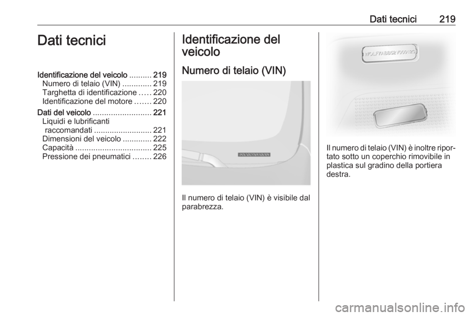 OPEL VIVARO B 2019 Manuale di uso e manutenzione (in Italian) Dati tecnici219Dati tecniciIdentificazione del veicolo..........219
Numero di telaio (VIN) .............219
Targhetta di identificazione .....220
Identificazione del motore .......220
Dati del veicolo OPEL VIVARO B 2019 Manuale di uso e manutenzione (in Italian) Dati tecnici219Dati tecniciIdentificazione del veicolo..........219
Numero di telaio (VIN) .............219
Targhetta di identificazione .....220
Identificazione del motore .......220
Dati del veicolo