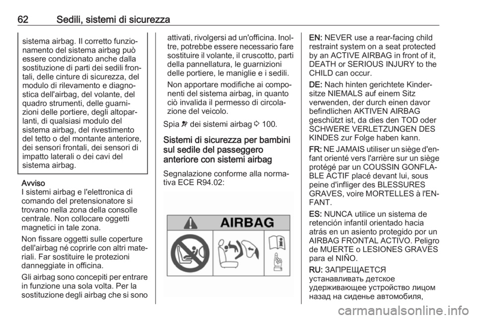 OPEL VIVARO B 2019  Manuale di uso e manutenzione (in Italian) 62Sedili, sistemi di sicurezzasistema airbag. Il corretto funzio‐
namento del sistema airbag può
essere condizionato anche dalla
sostituzione di parti dei sedili fron‐ tali, delle cinture di sicu