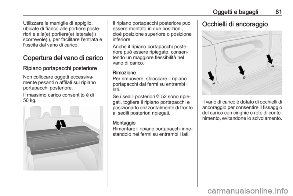 OPEL VIVARO B 2019 Manuale di uso e manutenzione (in Italian) Oggetti e bagagli81Utilizzare le maniglie di appiglio,
ubicate di fianco alle portiere poste‐
riori e alla(e) portiera(e) laterale(i)
scorrevole(i), per facilitare l'entrata e
l'uscita dal v OPEL VIVARO B 2019 Manuale di uso e manutenzione (in Italian) Oggetti e bagagli81Utilizzare le maniglie di appiglio,
ubicate di fianco alle portiere poste‐
riori e alla(e) portiera(e) laterale(i)
scorrevole(i), per facilitare l'entrata e
l'uscita dal v