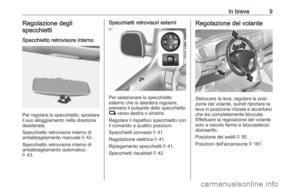 OPEL VIVARO C 2020  Manuale di uso e manutenzione (in Italian) In breve9Regolazione degli
specchietti
Specchietto retrovisore interno
Per regolare lo specchietto, spostare
il suo alloggiamento nella direzione
desiderata.
Specchietto retrovisore interno di
antiabb