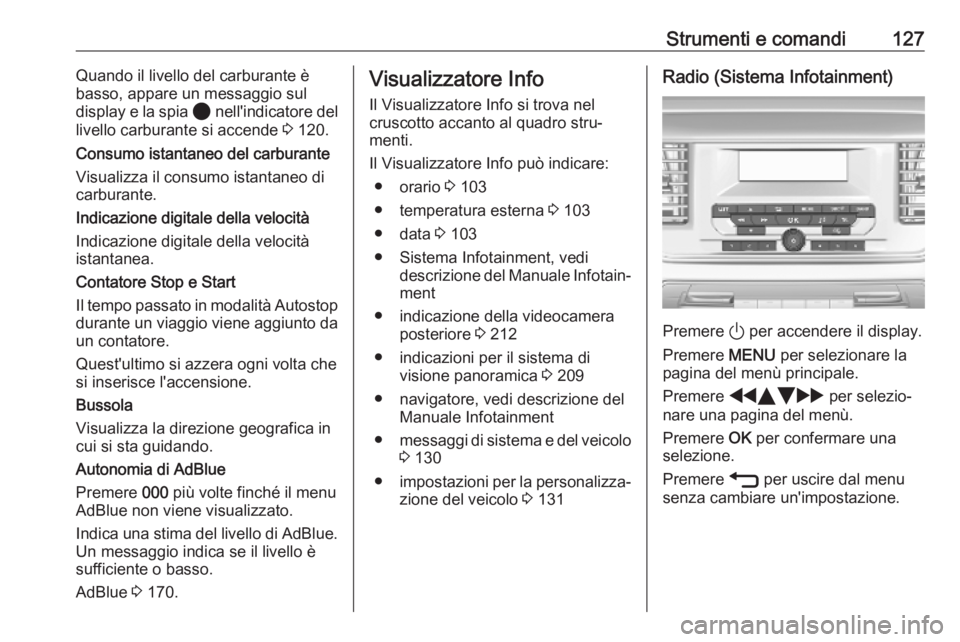 OPEL VIVARO C 2020 Manuale di uso e manutenzione (in Italian) Strumenti e comandi127Quando il livello del carburante è
basso, appare un messaggio sul
display e la spia 2 nell'indicatore del
livello carburante si accende 3 120.
Consumo istantaneo del carbu OPEL VIVARO C 2020 Manuale di uso e manutenzione (in Italian) Strumenti e comandi127Quando il livello del carburante è
basso, appare un messaggio sul
display e la spia 2 nell'indicatore del
livello carburante si accende 3 120.
Consumo istantaneo del carbu