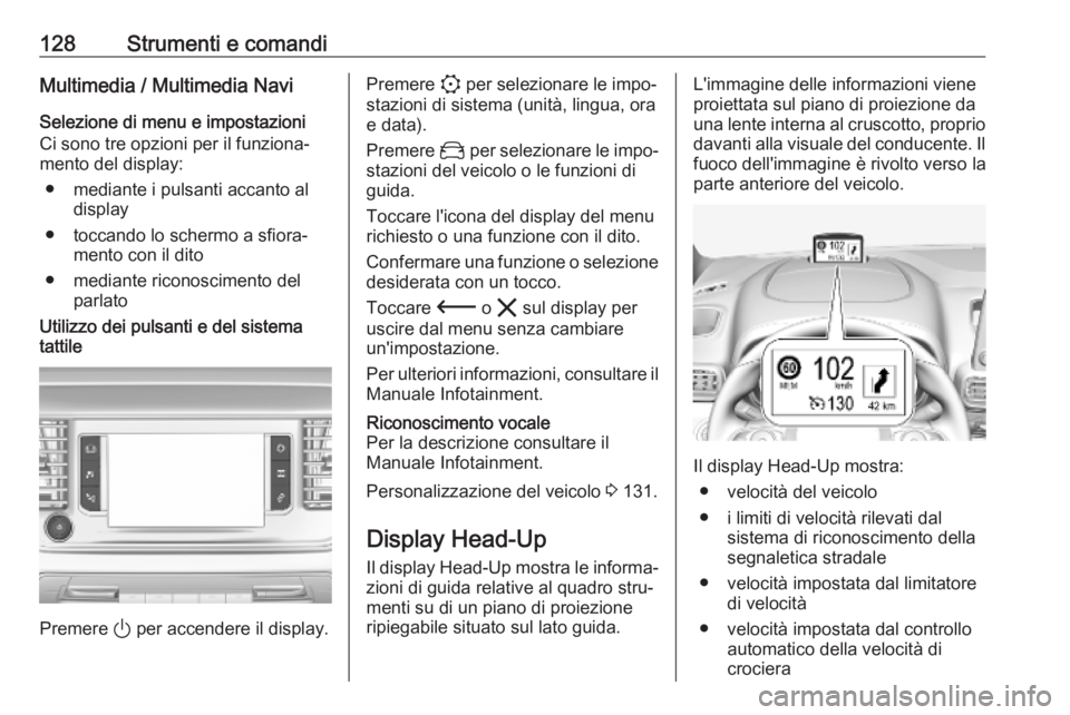 OPEL VIVARO C 2020 Manuale di uso e manutenzione (in Italian) 128Strumenti e comandiMultimedia / Multimedia Navi
Selezione di menu e impostazioni
Ci sono tre opzioni per il funziona‐
mento del display:
● mediante i pulsanti accanto al display
● toccando lo OPEL VIVARO C 2020 Manuale di uso e manutenzione (in Italian) 128Strumenti e comandiMultimedia / Multimedia Navi
Selezione di menu e impostazioni
Ci sono tre opzioni per il funziona‐
mento del display:
● mediante i pulsanti accanto al display
● toccando lo