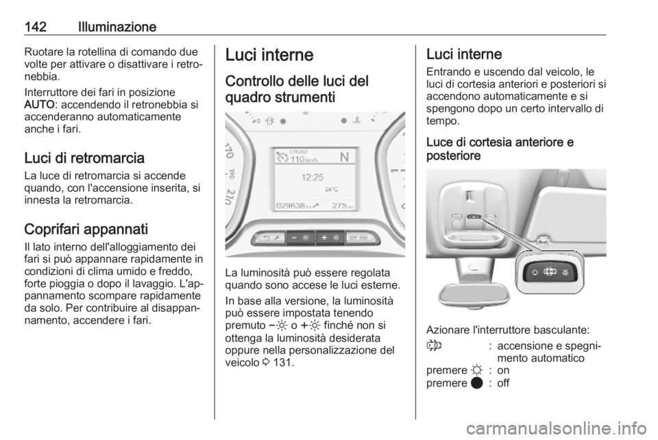 OPEL VIVARO C 2020 Manuale di uso e manutenzione (in Italian) 142IlluminazioneRuotare la rotellina di comando due
volte per attivare o disattivare i retro‐
nebbia.
Interruttore dei fari in posizione
AUTO : accendendo il retronebbia si
accenderanno automaticame OPEL VIVARO C 2020 Manuale di uso e manutenzione (in Italian) 142IlluminazioneRuotare la rotellina di comando due
volte per attivare o disattivare i retro‐
nebbia.
Interruttore dei fari in posizione
AUTO : accendendo il retronebbia si
accenderanno automaticame