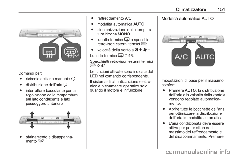 OPEL VIVARO C 2020 Manuale di uso e manutenzione (in Italian) Climatizzatore151
Comandi per:● ricircolo dell'aria manuale q
● distribuzione dell'aria w
● interruttore basculante per la regolazione della temperatura
sul lato conducente e lato
pass OPEL VIVARO C 2020 Manuale di uso e manutenzione (in Italian) Climatizzatore151
Comandi per:● ricircolo dell'aria manuale q
● distribuzione dell'aria w
● interruttore basculante per la regolazione della temperatura
sul lato conducente e lato
pass