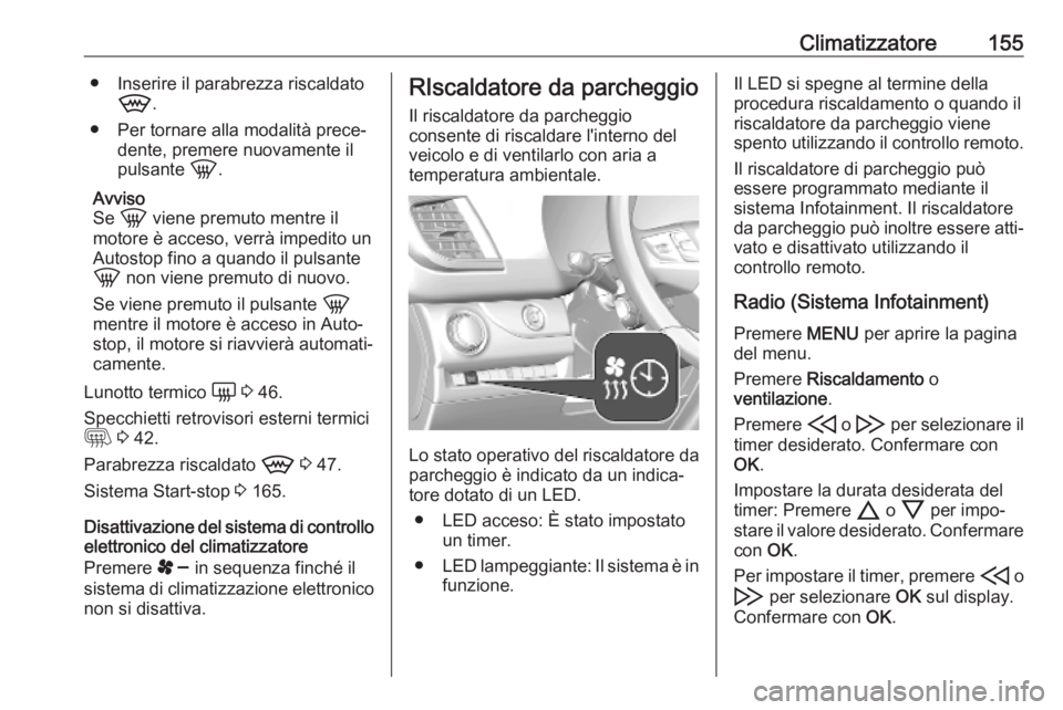 OPEL VIVARO C 2020 Manuale di uso e manutenzione (in Italian) Climatizzatore155● Inserire il parabrezza riscaldato9 .
● Per tornare alla modalità prece‐ dente, premere nuovamente il
pulsante h.
Avviso
Se h viene premuto mentre il
motore è acceso, verr OPEL VIVARO C 2020 Manuale di uso e manutenzione (in Italian) Climatizzatore155● Inserire il parabrezza riscaldato9 .
● Per tornare alla modalità prece‐ dente, premere nuovamente il
pulsante h.
Avviso
Se h viene premuto mentre il
motore è acceso, verr