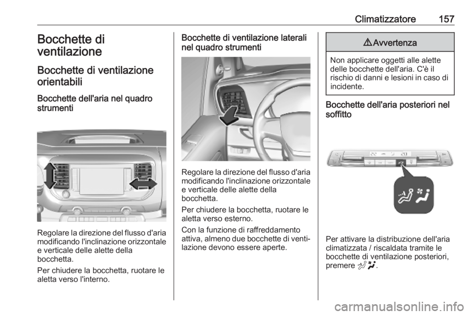 OPEL VIVARO C 2020 Manuale di uso e manutenzione (in Italian) Climatizzatore157Bocchette di
ventilazione
Bocchette di ventilazione orientabili
Bocchette dell'aria nel quadro
strumenti
Regolare la direzione del flusso d'aria
modificando l'inclinazione OPEL VIVARO C 2020 Manuale di uso e manutenzione (in Italian) Climatizzatore157Bocchette di
ventilazione
Bocchette di ventilazione orientabili
Bocchette dell'aria nel quadro
strumenti
Regolare la direzione del flusso d'aria
modificando l'inclinazione
