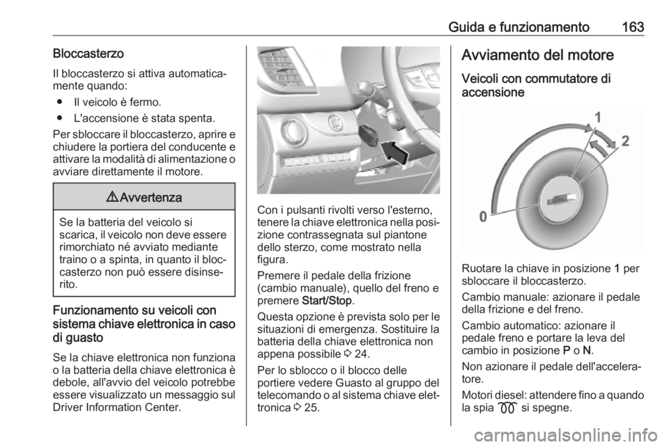 OPEL VIVARO C 2020 Manuale di uso e manutenzione (in Italian) Guida e funzionamento163Bloccasterzo
Il bloccasterzo si attiva automatica‐
mente quando:
● Il veicolo è fermo.
● L'accensione è stata spenta.
Per sbloccare il bloccasterzo, aprire e chiude OPEL VIVARO C 2020 Manuale di uso e manutenzione (in Italian) Guida e funzionamento163Bloccasterzo
Il bloccasterzo si attiva automatica‐
mente quando:
● Il veicolo è fermo.
● L'accensione è stata spenta.
Per sbloccare il bloccasterzo, aprire e chiude
