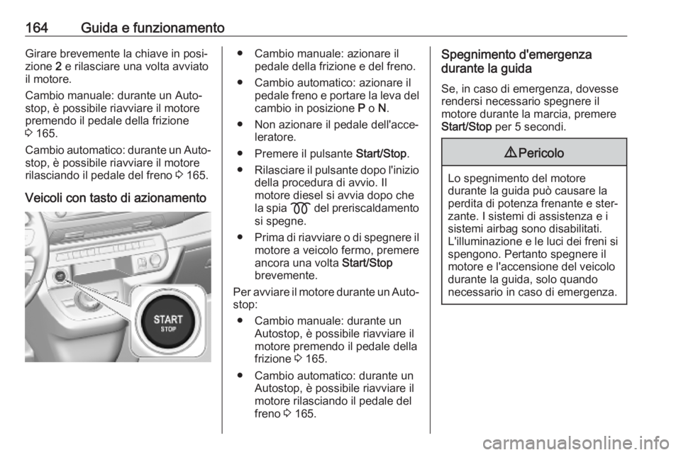 OPEL VIVARO C 2020 Manuale di uso e manutenzione (in Italian) 164Guida e funzionamentoGirare brevemente la chiave in posi‐
zione 2 e rilasciare una volta avviato
il motore.
Cambio manuale: durante un Auto‐
stop, è possibile riavviare il motore
premendo il OPEL VIVARO C 2020 Manuale di uso e manutenzione (in Italian) 164Guida e funzionamentoGirare brevemente la chiave in posi‐
zione 2 e rilasciare una volta avviato
il motore.
Cambio manuale: durante un Auto‐
stop, è possibile riavviare il motore
premendo il
