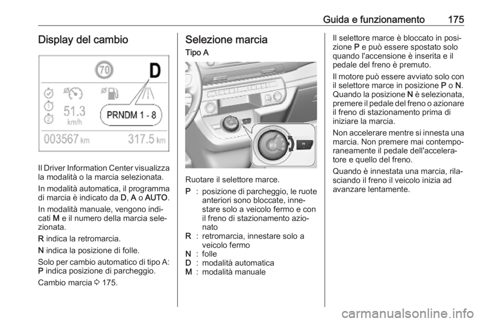 OPEL VIVARO C 2020 Manuale di uso e manutenzione (in Italian) Guida e funzionamento175Display del cambio
Il Driver Information Center visualizzala modalità o la marcia selezionata.
In modalità automatica, il programma di marcia è indicato da D, A o AUTO .
OPEL VIVARO C 2020 Manuale di uso e manutenzione (in Italian) Guida e funzionamento175Display del cambio
Il Driver Information Center visualizzala modalità o la marcia selezionata.
In modalità automatica, il programma di marcia è indicato da D, A o AUTO .