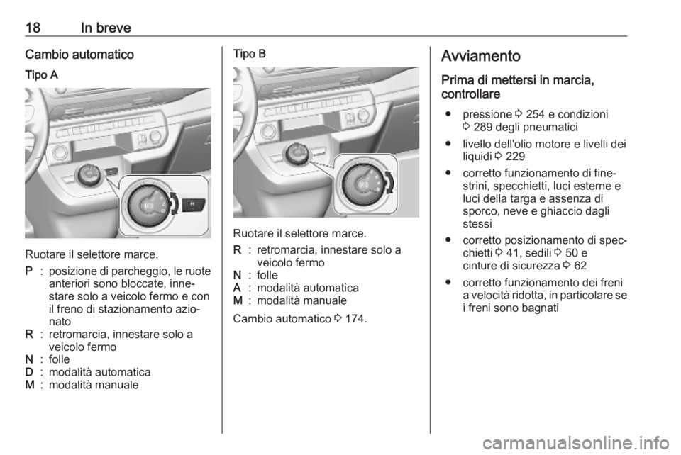 OPEL VIVARO C 2020  Manuale di uso e manutenzione (in Italian) 18In breveCambio automaticoTipo A
Ruotare il selettore marce.
P:posizione di parcheggio, le ruote
anteriori sono bloccate, inne‐
stare solo a veicolo fermo e con
il freno di stazionamento azio‐
na