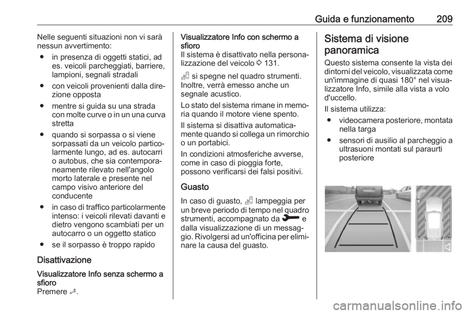 OPEL VIVARO C 2020 Manuale di uso e manutenzione (in Italian) Guida e funzionamento209Nelle seguenti situazioni non vi sarà
nessun avvertimento:
● in presenza di oggetti statici, ad es. veicoli parcheggiati, barriere,lampioni, segnali stradali
● con veicoli OPEL VIVARO C 2020 Manuale di uso e manutenzione (in Italian) Guida e funzionamento209Nelle seguenti situazioni non vi sarà
nessun avvertimento:
● in presenza di oggetti statici, ad es. veicoli parcheggiati, barriere,lampioni, segnali stradali
● con veicoli