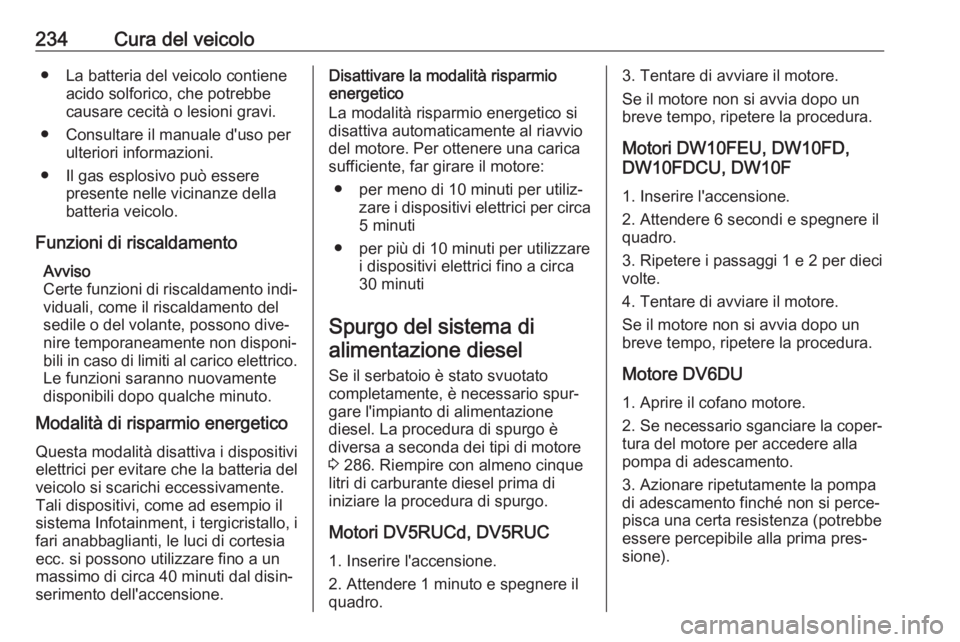 OPEL VIVARO C 2020 Manuale di uso e manutenzione (in Italian) 234Cura del veicolo● La batteria del veicolo contieneacido solforico, che potrebbe
causare cecità o lesioni gravi.
● Consultare il manuale d'uso per ulteriori informazioni.
● Il gas esplosi OPEL VIVARO C 2020 Manuale di uso e manutenzione (in Italian) 234Cura del veicolo● La batteria del veicolo contieneacido solforico, che potrebbe
causare cecità o lesioni gravi.
● Consultare il manuale d'uso per ulteriori informazioni.
● Il gas esplosi