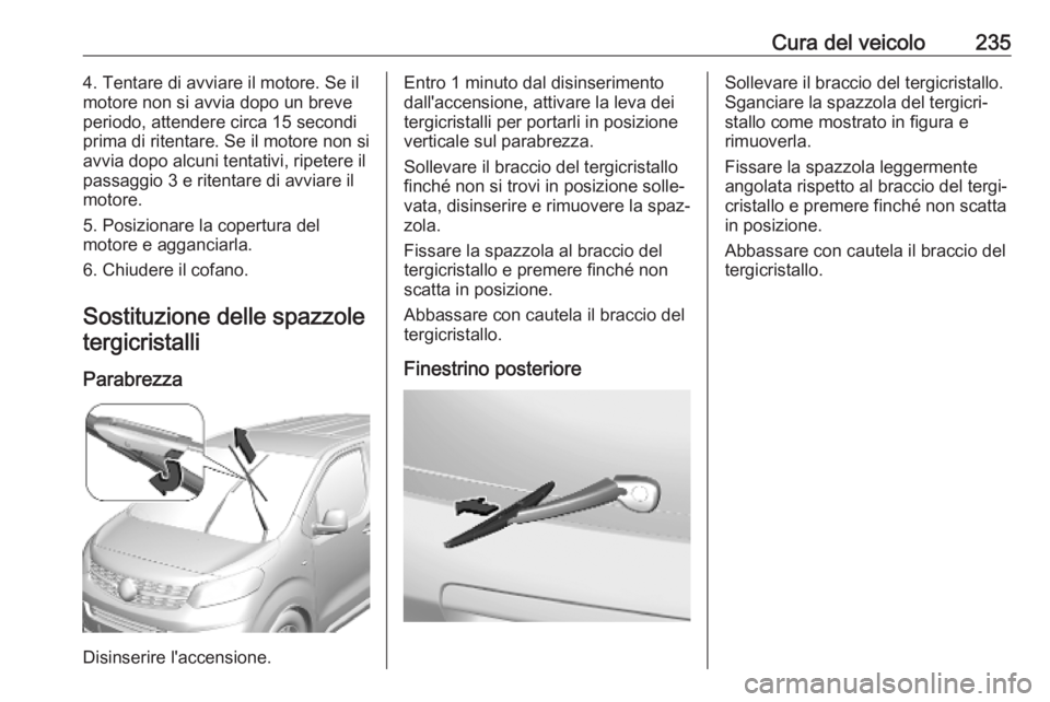 OPEL VIVARO C 2020 Manuale di uso e manutenzione (in Italian) Cura del veicolo2354. Tentare di avviare il motore. Se il
motore non si avvia dopo un breve
periodo, attendere circa 15 secondi
prima di ritentare. Se il motore non si
avvia dopo alcuni tentativi, rip OPEL VIVARO C 2020 Manuale di uso e manutenzione (in Italian) Cura del veicolo2354. Tentare di avviare il motore. Se il
motore non si avvia dopo un breve
periodo, attendere circa 15 secondi
prima di ritentare. Se il motore non si
avvia dopo alcuni tentativi, rip