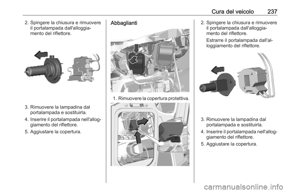 OPEL VIVARO C 2020 Manuale di uso e manutenzione (in Italian) Cura del veicolo2372. Spingere la chiusura e rimuovereil portalampada dall'alloggia‐
mento del riflettore.
3. Rimuovere la lampadina dal portalampada e sostituirla.
4. Inserire il portalampada n OPEL VIVARO C 2020 Manuale di uso e manutenzione (in Italian) Cura del veicolo2372. Spingere la chiusura e rimuovereil portalampada dall'alloggia‐
mento del riflettore.
3. Rimuovere la lampadina dal portalampada e sostituirla.
4. Inserire il portalampada n