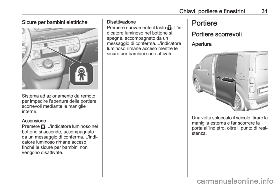 OPEL VIVARO C 2020  Manuale di uso e manutenzione (in Italian) Chiavi, portiere e finestrini31Sicure per bambini elettriche
Sistema ad azionamento da remoto
per impedire l'apertura delle portiere scorrevoli mediante le maniglie
interne.
Accensione
Premere  >.