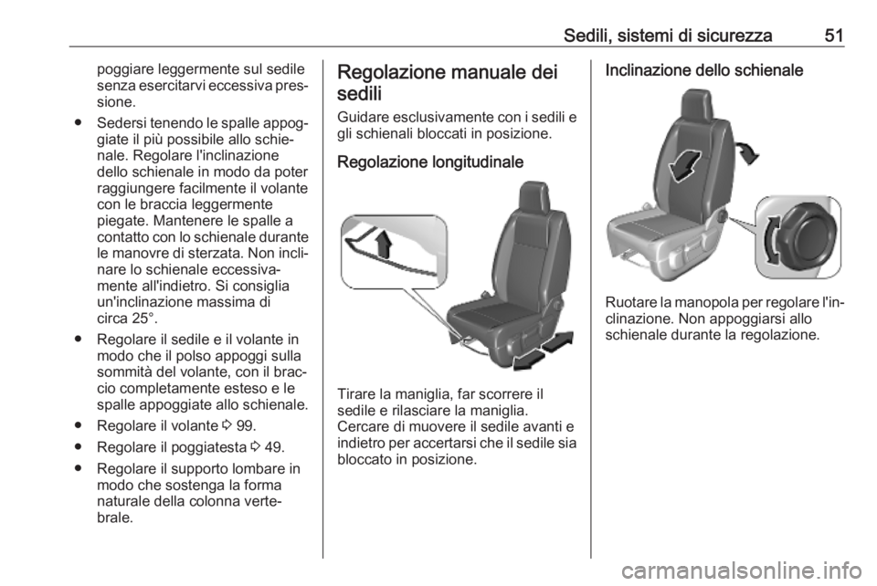 OPEL VIVARO C 2020 Manuale di uso e manutenzione (in Italian) Sedili, sistemi di sicurezza51poggiare leggermente sul sedile
senza esercitarvi eccessiva pres‐ sione.
● Sedersi tenendo le spalle appog‐
giate il più possibile allo schie‐
nale. Regolare l OPEL VIVARO C 2020 Manuale di uso e manutenzione (in Italian) Sedili, sistemi di sicurezza51poggiare leggermente sul sedile
senza esercitarvi eccessiva pres‐ sione.
● Sedersi tenendo le spalle appog‐
giate il più possibile allo schie‐
nale. Regolare l