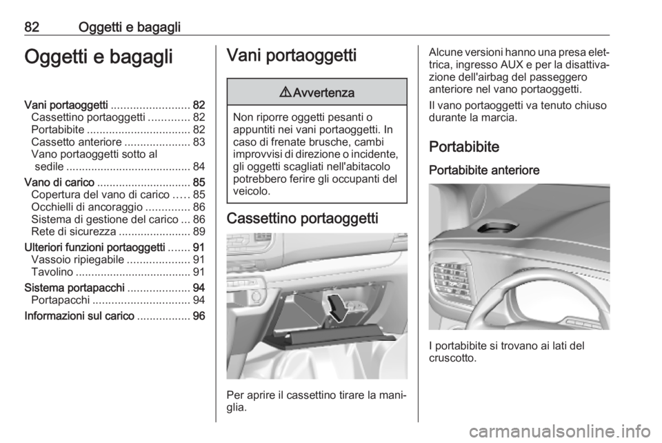 OPEL VIVARO C 2020 Manuale di uso e manutenzione (in Italian) 82Oggetti e bagagliOggetti e bagagliVani portaoggetti.........................82
Cassettino portaoggetti .............82
Portabibite ................................. 82
Cassetto anteriore ........... OPEL VIVARO C 2020 Manuale di uso e manutenzione (in Italian) 82Oggetti e bagagliOggetti e bagagliVani portaoggetti.........................82
Cassettino portaoggetti .............82
Portabibite ................................. 82
Cassetto anteriore ...........