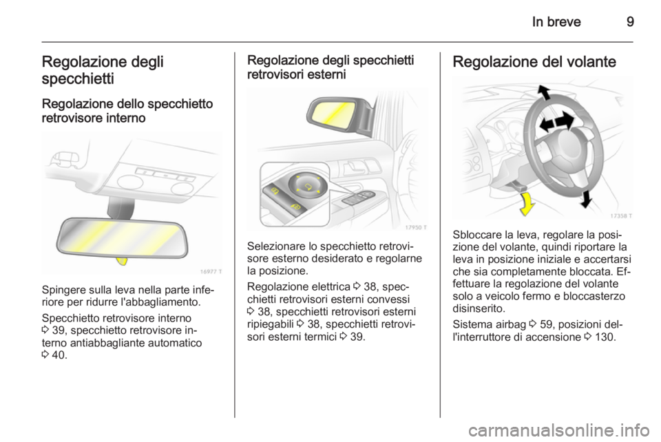 OPEL ZAFIRA B 2014  Manuale di uso e manutenzione (in Italian) In breve9Regolazione degli
specchietti
Regolazione dello specchietto
retrovisore interno
Spingere sulla leva nella parte infe‐
riore per ridurre l'abbagliamento.
Specchietto retrovisore interno
