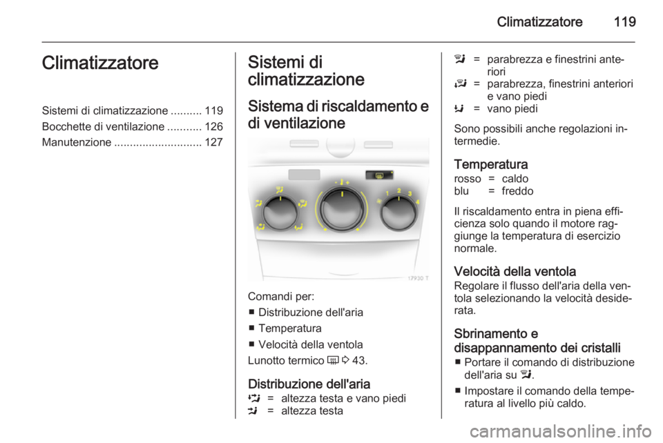 OPEL ZAFIRA B 2014 Manuale di uso e manutenzione (in Italian) Climatizzatore119ClimatizzatoreSistemi di climatizzazione..........119
Bocchette di ventilazione ...........126
Manutenzione ............................ 127Sistemi di
climatizzazione
Sistema di risca OPEL ZAFIRA B 2014 Manuale di uso e manutenzione (in Italian) Climatizzatore119ClimatizzatoreSistemi di climatizzazione..........119
Bocchette di ventilazione ...........126
Manutenzione ............................ 127Sistemi di
climatizzazione
Sistema di risca