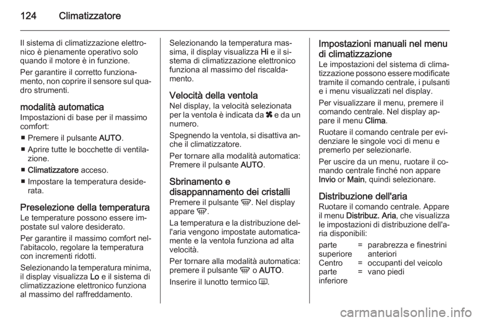 OPEL ZAFIRA B 2014 Manuale di uso e manutenzione (in Italian) 124Climatizzatore
Il sistema di climatizzazione elettro‐
nico è pienamente operativo solo
quando il motore è in funzione.
Per garantire il corretto funziona‐
mento, non coprire il sensore sul qu OPEL ZAFIRA B 2014 Manuale di uso e manutenzione (in Italian) 124Climatizzatore
Il sistema di climatizzazione elettro‐
nico è pienamente operativo solo
quando il motore è in funzione.
Per garantire il corretto funziona‐
mento, non coprire il sensore sul qu