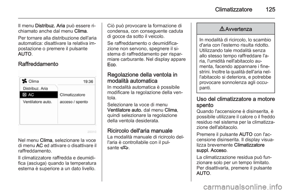 OPEL ZAFIRA B 2014 Manuale di uso e manutenzione (in Italian) Climatizzatore125
Il menu Distribuz. Aria può essere ri‐
chiamato anche dal menu Clima.
Per tornare alla distribuzione dell'aria automatica: disattivare la relativa im‐
postazione o premere OPEL ZAFIRA B 2014 Manuale di uso e manutenzione (in Italian) Climatizzatore125
Il menu Distribuz. Aria può essere ri‐
chiamato anche dal menu Clima.
Per tornare alla distribuzione dell'aria automatica: disattivare la relativa im‐
postazione o premere