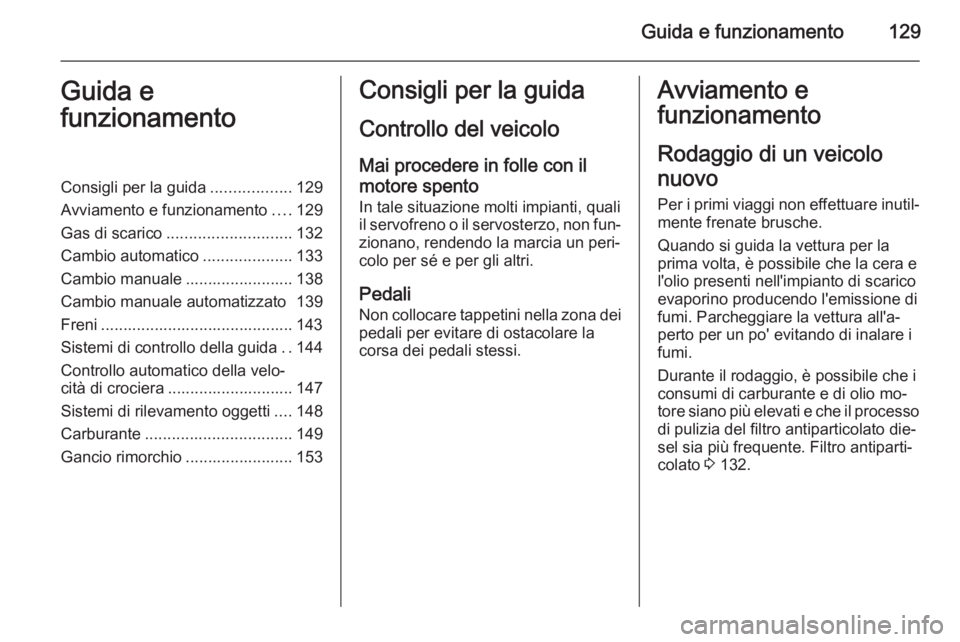 OPEL ZAFIRA B 2014  Manuale di uso e manutenzione (in Italian) Guida e funzionamento129Guida e
funzionamentoConsigli per la guida ..................129
Avviamento e funzionamento ....129
Gas di scarico ............................ 132
Cambio automatico ..........