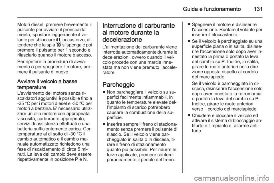 OPEL ZAFIRA B 2014  Manuale di uso e manutenzione (in Italian) Guida e funzionamento131
Motori diesel: premere brevemente il
pulsante per avviare il preriscalda‐
mento, spostare leggermente il vo‐
lante per sbloccare il bloccasterzo, at‐
tendere che la spia