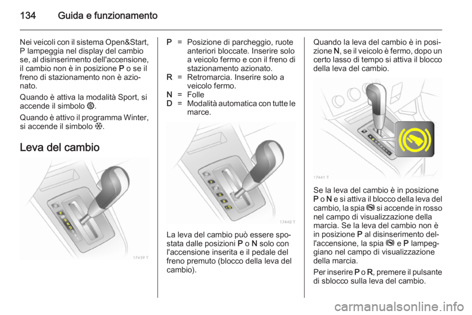 OPEL ZAFIRA B 2014  Manuale di uso e manutenzione (in Italian) 134Guida e funzionamento
Nei veicoli con il sistema Open&Start,P lampeggia nel display del cambio
se, al disinserimento dell'accensione,
il cambio non è in posizione  P o se il
freno di stazionam