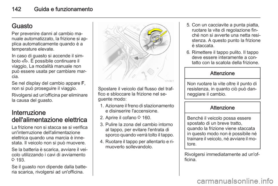 OPEL ZAFIRA B 2014 Manuale di uso e manutenzione (in Italian) 142Guida e funzionamentoGuasto
Per prevenire danni al cambio ma‐
nuale automatizzato, la frizione si ap‐ plica automaticamente quando è a
temperature elevate.
In caso di guasto si accende il sim OPEL ZAFIRA B 2014 Manuale di uso e manutenzione (in Italian) 142Guida e funzionamentoGuasto
Per prevenire danni al cambio ma‐
nuale automatizzato, la frizione si ap‐ plica automaticamente quando è a
temperature elevate.
In caso di guasto si accende il sim