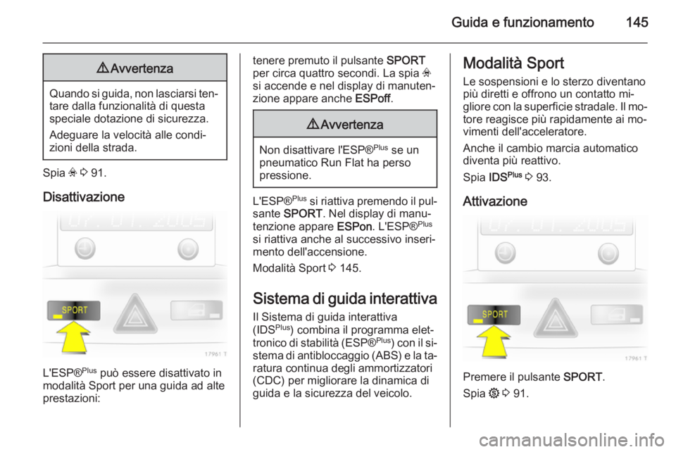 OPEL ZAFIRA B 2014  Manuale di uso e manutenzione (in Italian) Guida e funzionamento1459Avvertenza
Quando si guida, non lasciarsi ten‐
tare dalla funzionalità di questa
speciale dotazione di sicurezza.
Adeguare la velocità alle condi‐
zioni della strada.
Sp