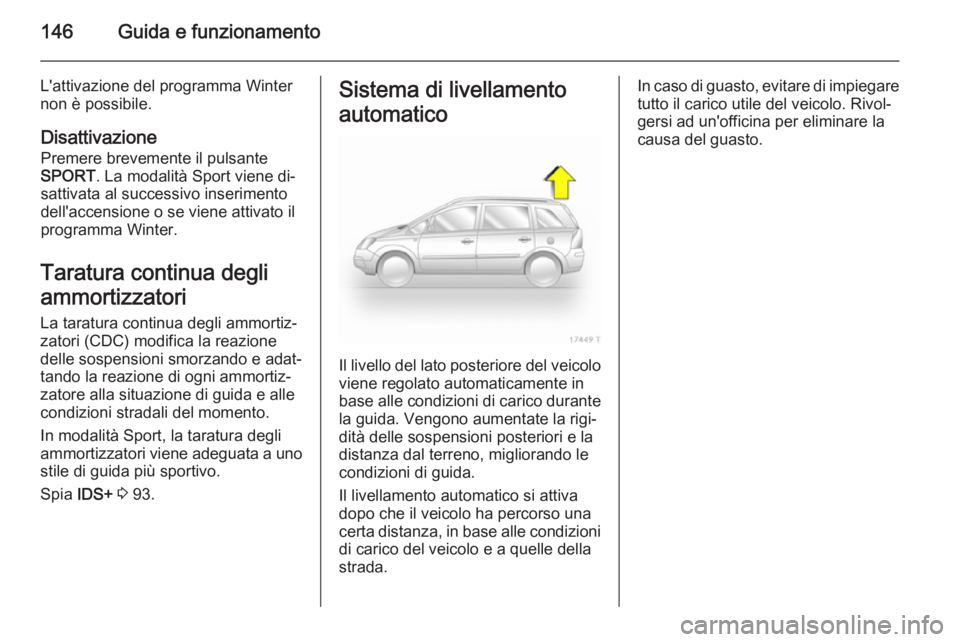 OPEL ZAFIRA B 2014 Manuale di uso e manutenzione (in Italian) 146Guida e funzionamento
L'attivazione del programma Winter
non è possibile.
DisattivazionePremere brevemente il pulsante
SPORT . La modalità Sport viene di‐
sattivata al successivo inseriment OPEL ZAFIRA B 2014 Manuale di uso e manutenzione (in Italian) 146Guida e funzionamento
L'attivazione del programma Winter
non è possibile.
DisattivazionePremere brevemente il pulsante
SPORT . La modalità Sport viene di‐
sattivata al successivo inseriment