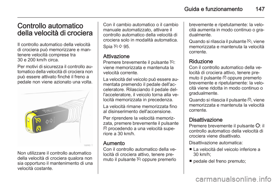OPEL ZAFIRA B 2014 Manuale di uso e manutenzione (in Italian) Guida e funzionamento147Controllo automatico
della velocità di crociera
Il controllo automatico della velocità
di crociera può memorizzare e man‐
tenere velocità comprese tra
30 e 200 km/h circa OPEL ZAFIRA B 2014 Manuale di uso e manutenzione (in Italian) Guida e funzionamento147Controllo automatico
della velocità di crociera
Il controllo automatico della velocità
di crociera può memorizzare e man‐
tenere velocità comprese tra
30 e 200 km/h circa
